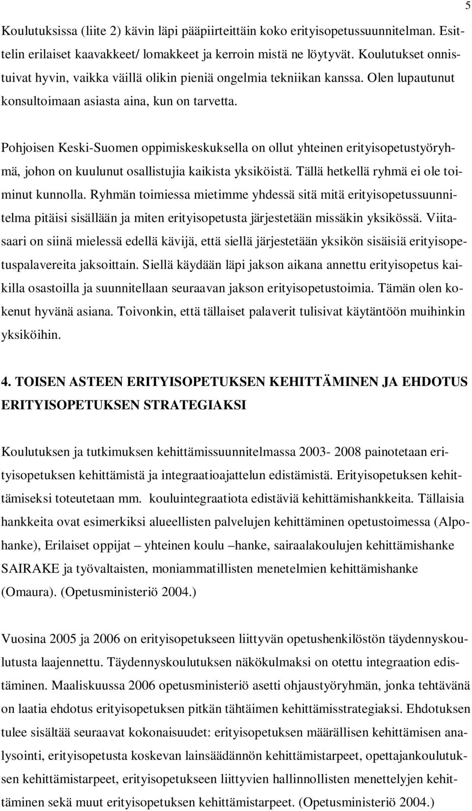 Pohjoisen Keski-Suomen oppimiskeskuksella on ollut yhteinen erityisopetustyöryhmä, johon on kuulunut osallistujia kaikista yksiköistä. Tällä hetkellä ryhmä ei ole toiminut kunnolla.