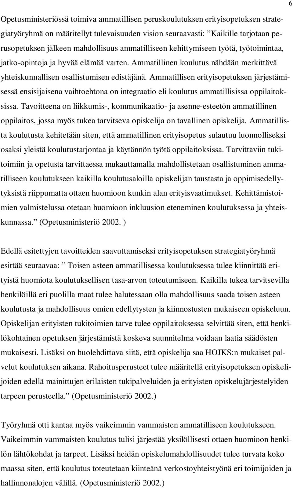 Ammatillisen erityisopetuksen järjestämisessä ensisijaisena vaihtoehtona on integraatio eli koulutus ammatillisissa oppilaitoksissa.