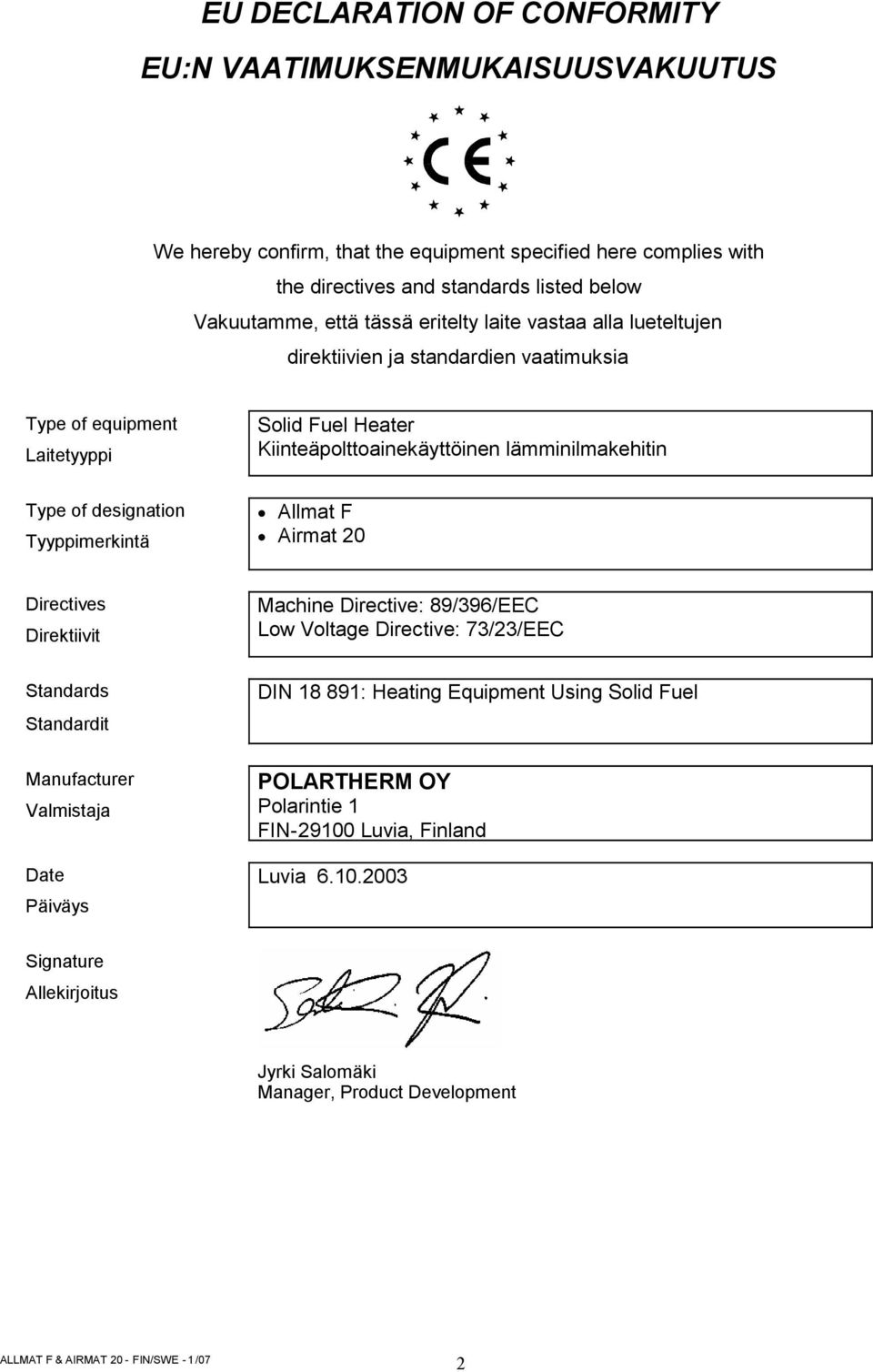 Type of designation Tyyppimerkintä Allmat F Airmat 20 Directives Direktiivit Machine Directive: 89/396/EEC Low Voltage Directive: 73/23/EEC Standards Standardit DIN 18 891: Heating