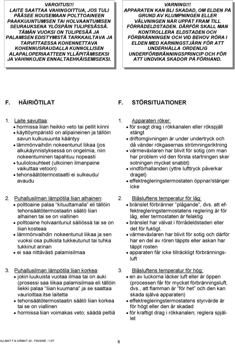 VARNING!!! APPARATEN KAN BLI SKADAD, OM ELDEN PÅ GRUND AV KLUMPNINGEN ELLER VÄLVNINGEN NÅR UPPÅT FRAM TILL FÖRRÅDELDSTADEN.