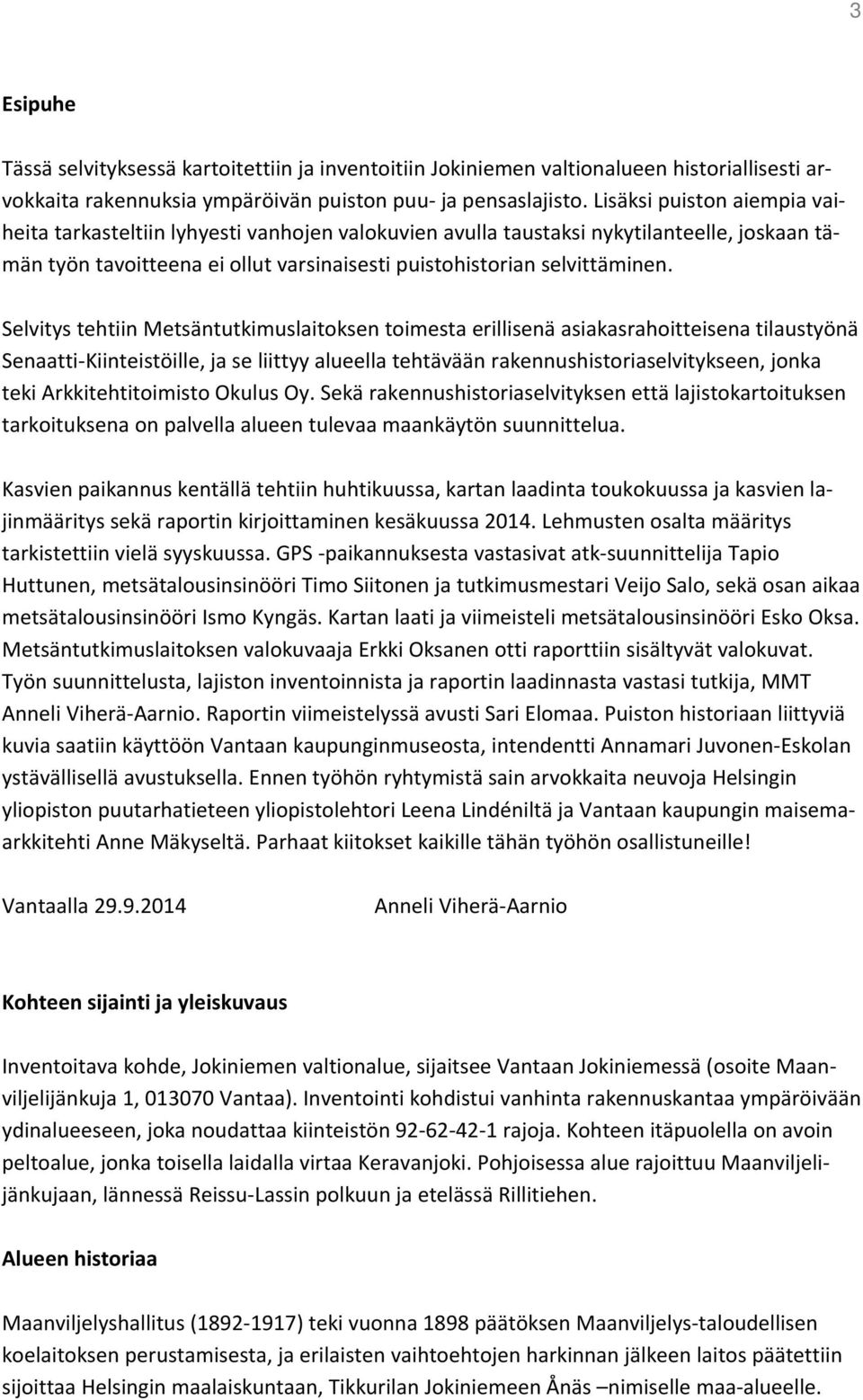 Selvitys tehtiin Metsäntutkimuslaitoksen toimesta erillisenä asiakasrahoitteisena tilaustyönä Senaatti-Kiinteistöille, ja se liittyy alueella tehtävään rakennushistoriaselvitykseen, jonka teki