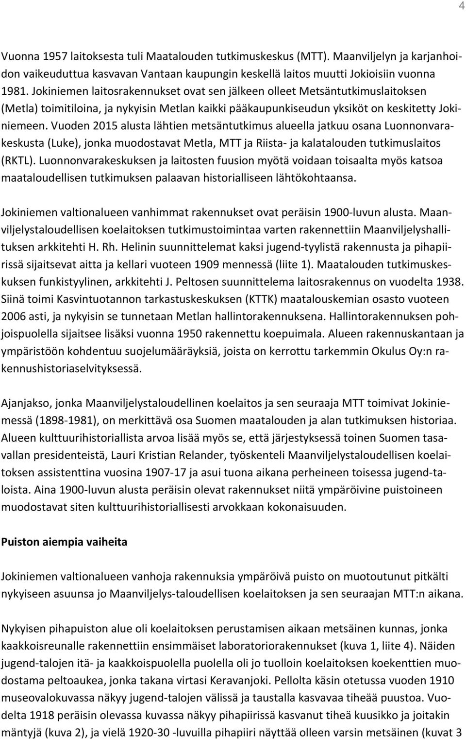 Vuoden 2015 alusta lähtien metsäntutkimus alueella jatkuu osana Luonnonvarakeskusta (Luke), jonka muodostavat Metla, MTT ja Riista- ja kalatalouden tutkimuslaitos (RKTL).