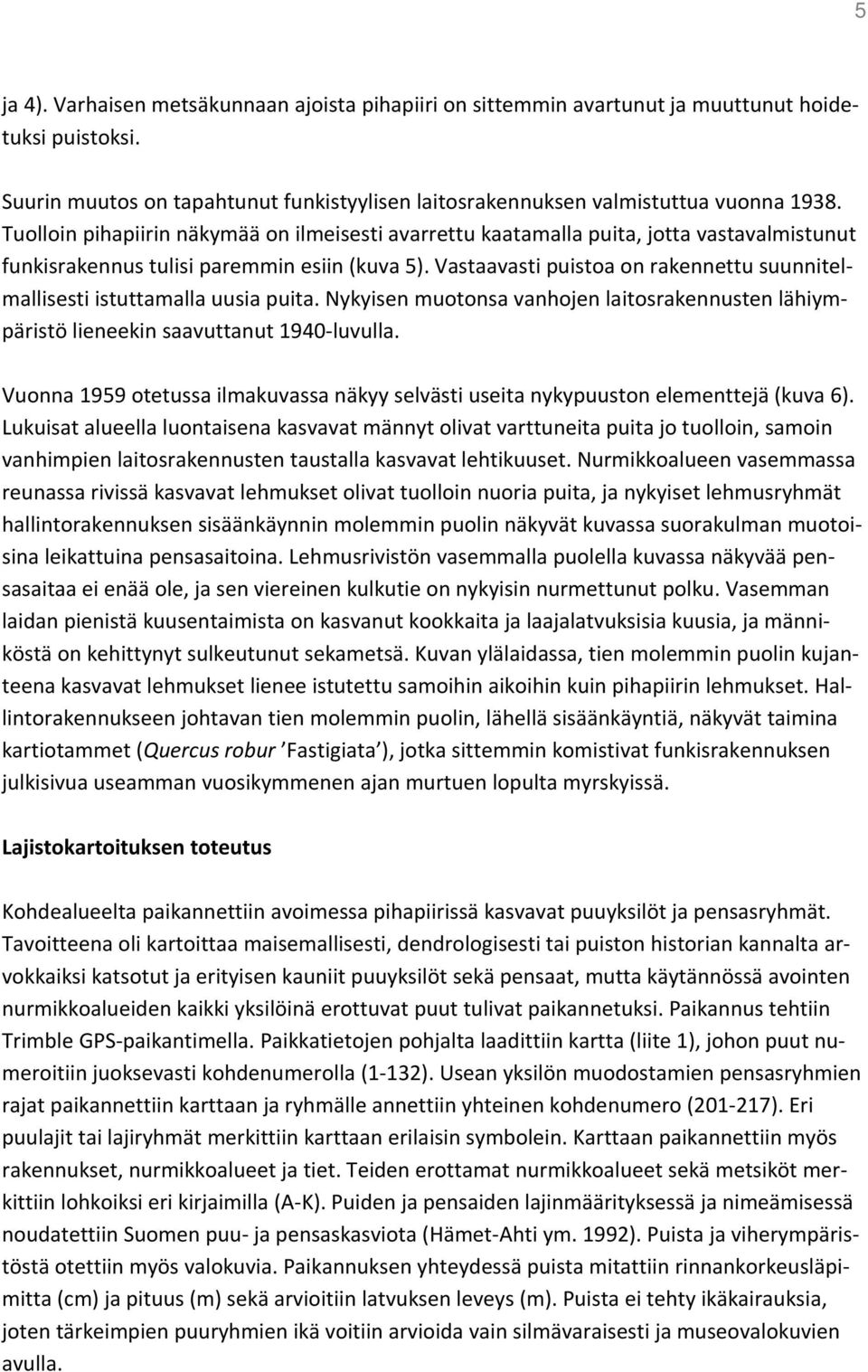 Vastaavasti puistoa on rakennettu suunnitelmallisesti istuttamalla uusia puita. Nykyisen muotonsa vanhojen laitosrakennusten lähiympäristö lieneekin saavuttanut 1940-luvulla.