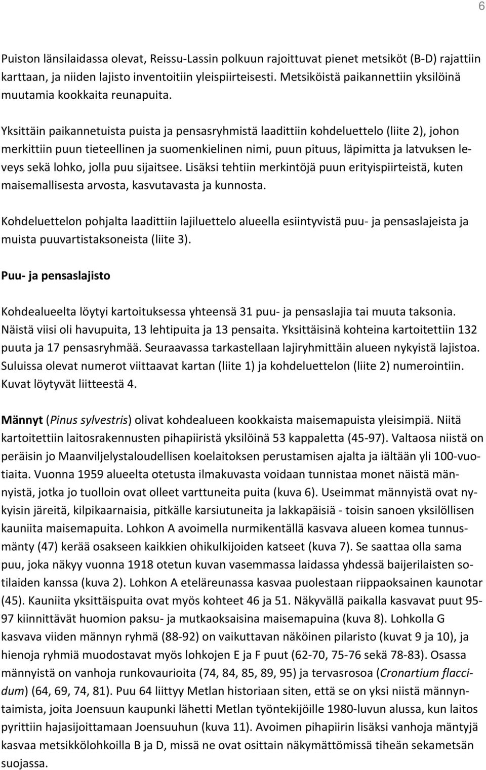 Yksittäin paikannetuista puista ja pensasryhmistä laadittiin kohdeluettelo (liite 2), johon merkittiin puun tieteellinen ja suomenkielinen nimi, puun pituus, läpimitta ja latvuksen leveys sekä lohko,