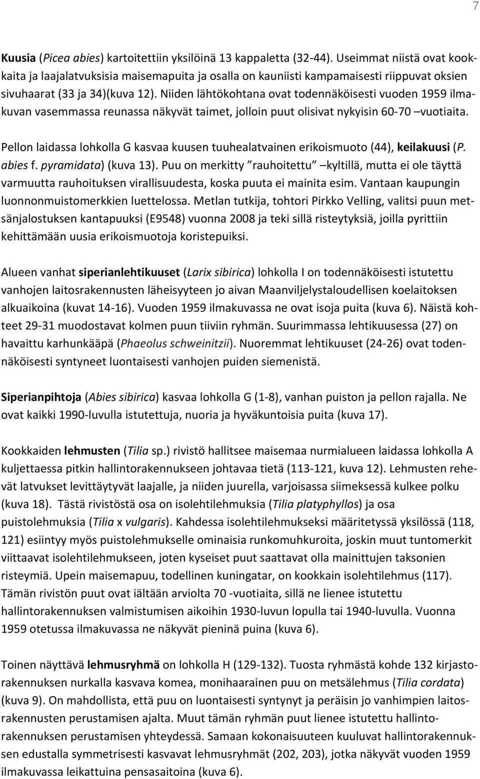 Niiden lähtökohtana ovat todennäköisesti vuoden 1959 ilmakuvan vasemmassa reunassa näkyvät taimet, jolloin puut olisivat nykyisin 60-70 vuotiaita.