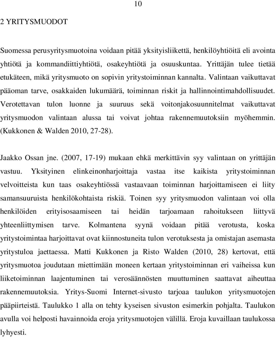 Verotettavan tulon luonne ja suuruus sekä voitonjakosuunnitelmat vaikuttavat yritysmuodon valintaan alussa tai voivat johtaa rakennemuutoksiin myöhemmin. (Kukkonen & Walden 2010, 27-28).
