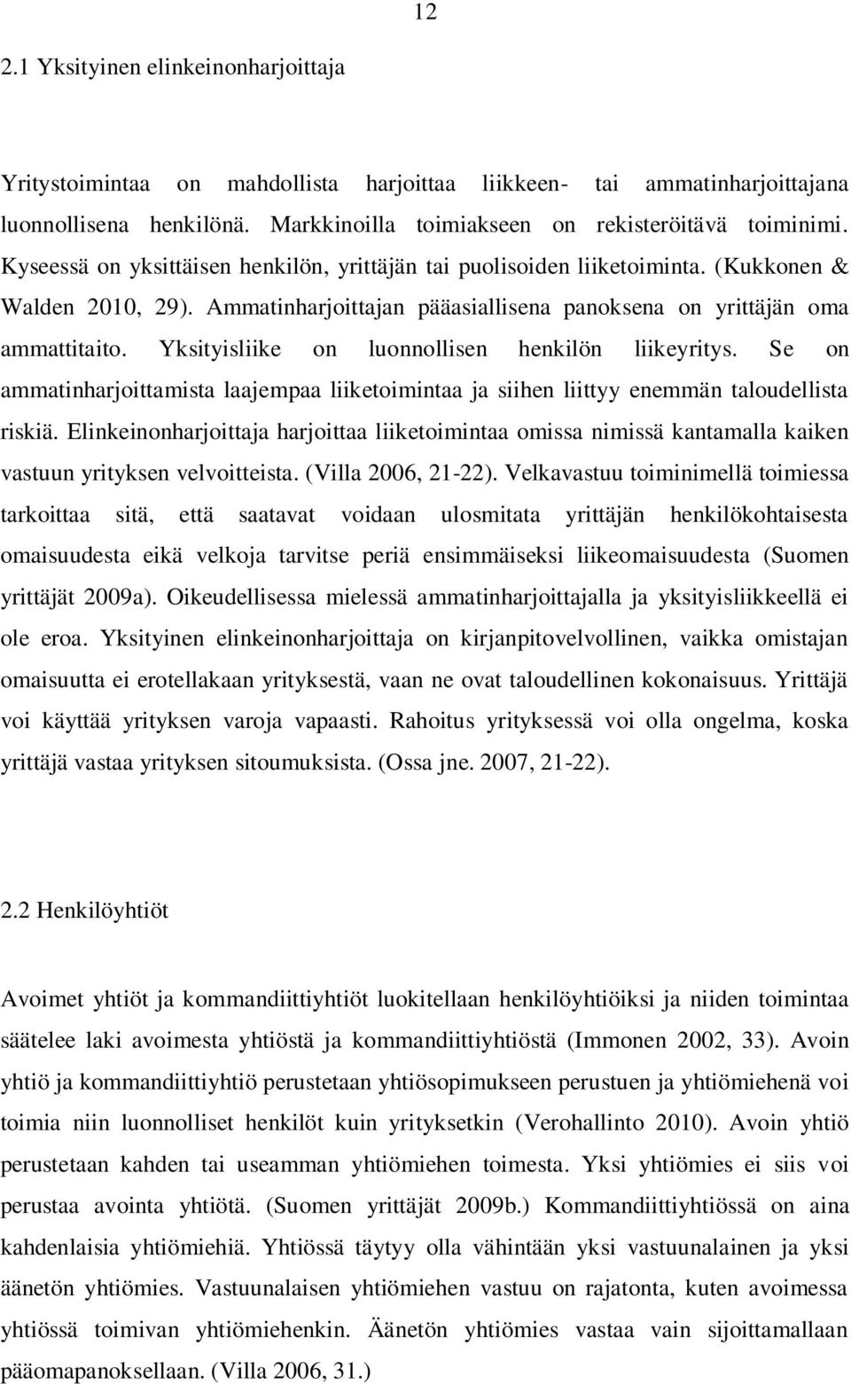Yksityisliike on luonnollisen henkilön liikeyritys. Se on ammatinharjoittamista laajempaa liiketoimintaa ja siihen liittyy enemmän taloudellista riskiä.