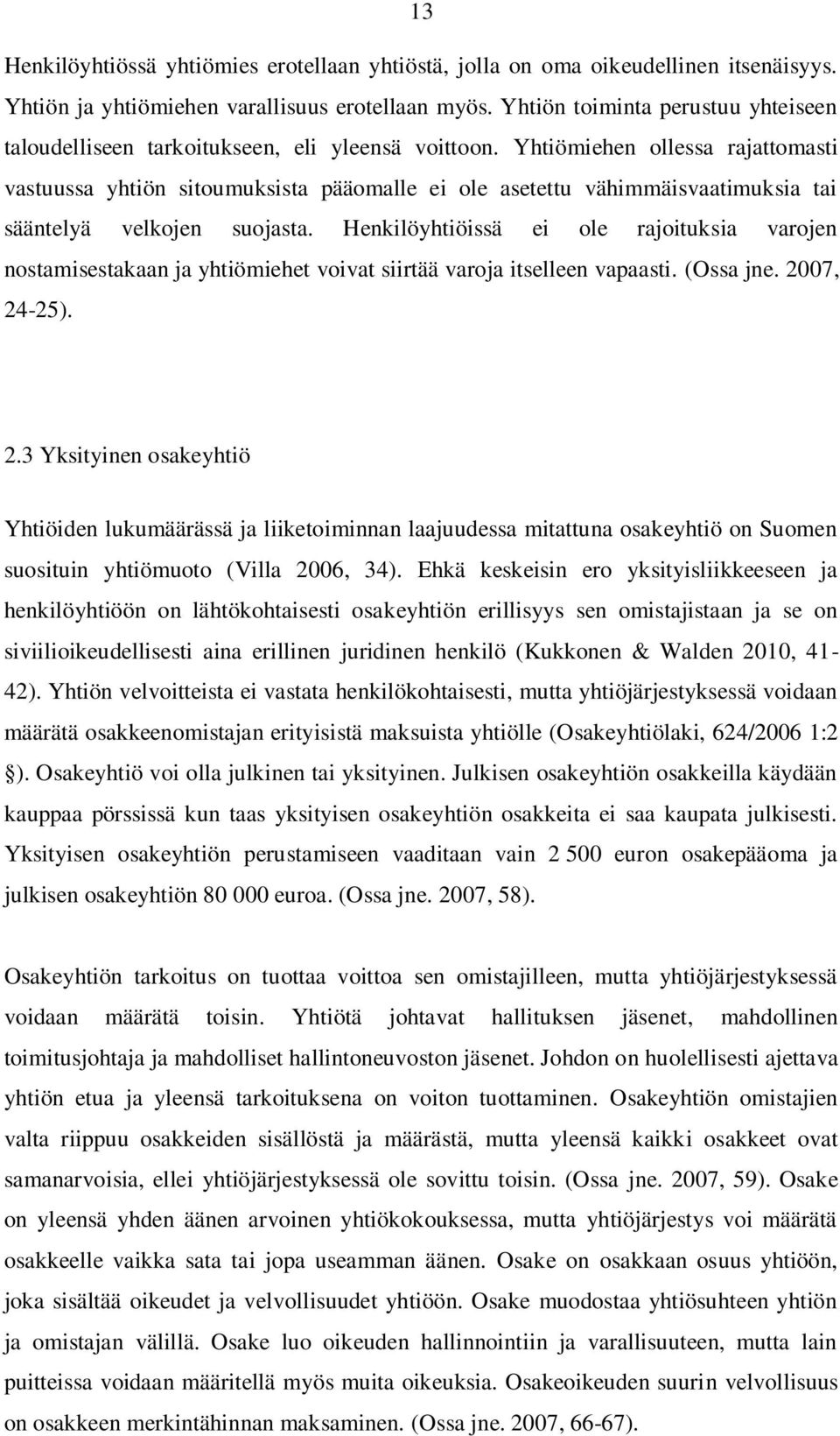 Yhtiömiehen ollessa rajattomasti vastuussa yhtiön sitoumuksista pääomalle ei ole asetettu vähimmäisvaatimuksia tai sääntelyä velkojen suojasta.