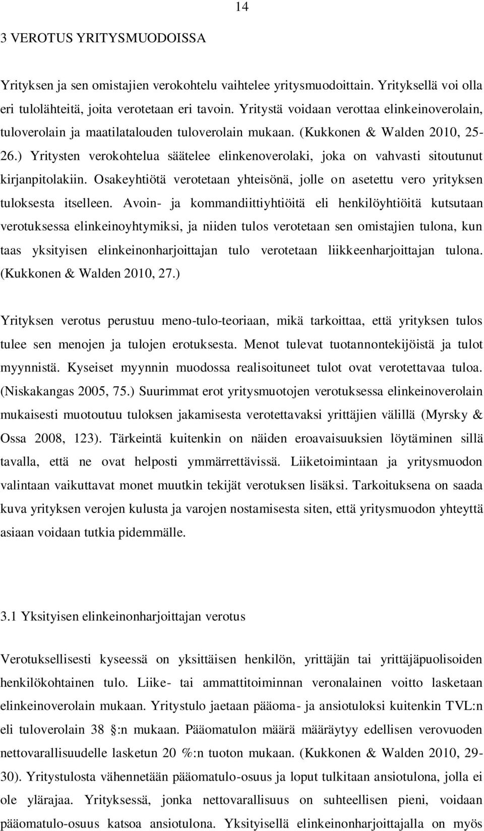 ) Yritysten verokohtelua säätelee elinkenoverolaki, joka on vahvasti sitoutunut kirjanpitolakiin. Osakeyhtiötä verotetaan yhteisönä, jolle on asetettu vero yrityksen tuloksesta itselleen.
