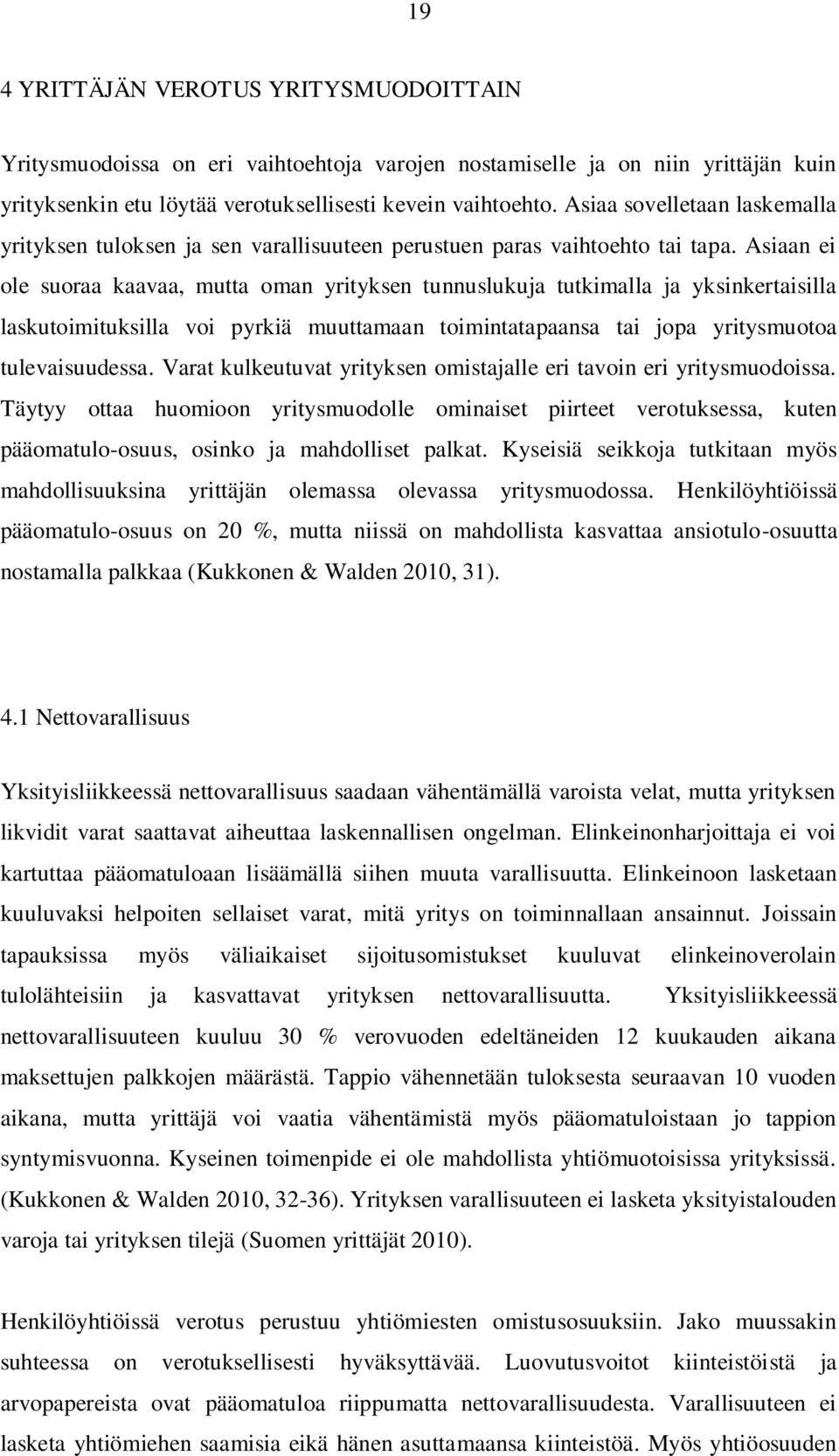 Asiaan ei ole suoraa kaavaa, mutta oman yrityksen tunnuslukuja tutkimalla ja yksinkertaisilla laskutoimituksilla voi pyrkiä muuttamaan toimintatapaansa tai jopa yritysmuotoa tulevaisuudessa.