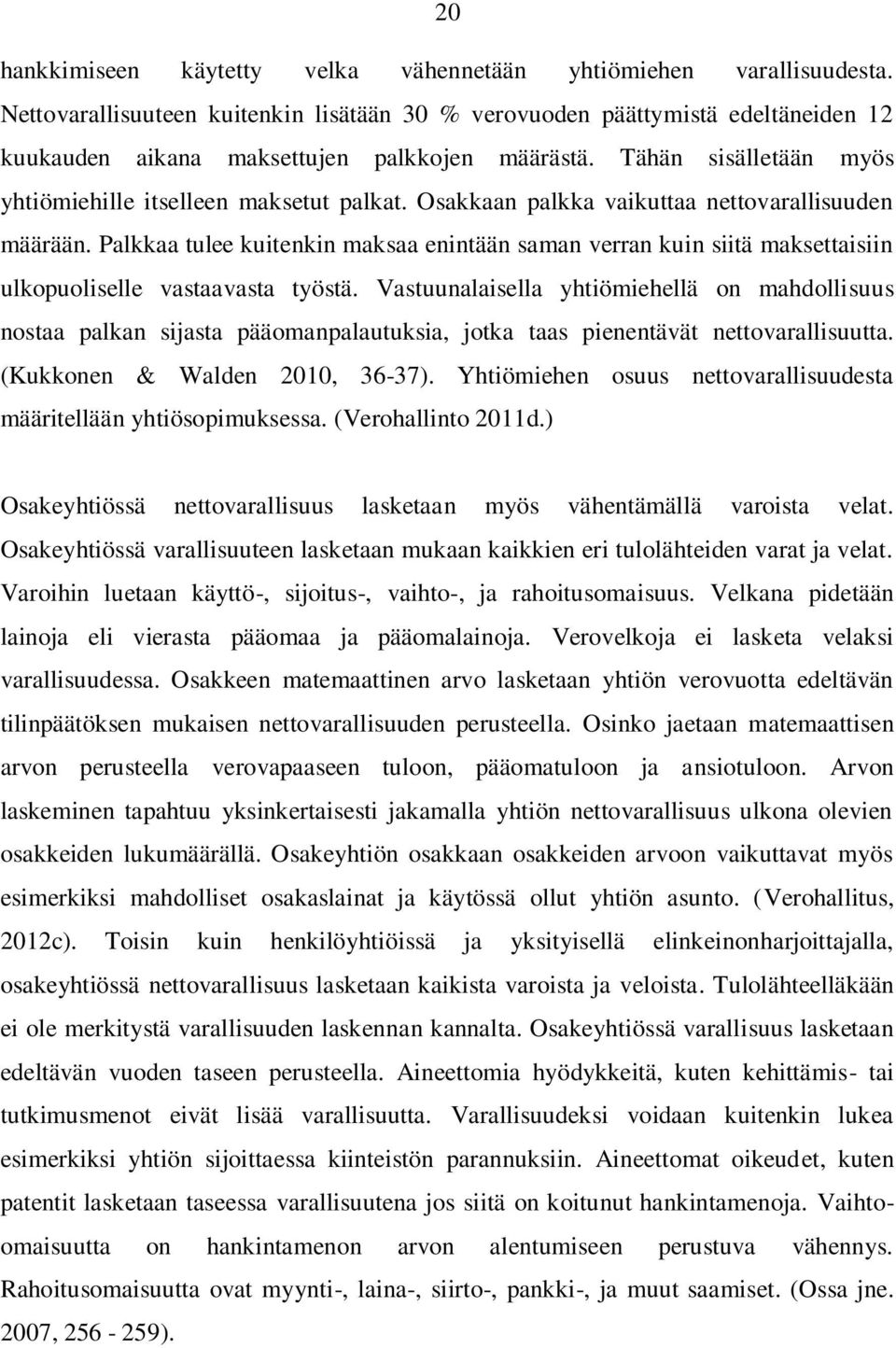 Osakkaan palkka vaikuttaa nettovarallisuuden määrään. Palkkaa tulee kuitenkin maksaa enintään saman verran kuin siitä maksettaisiin ulkopuoliselle vastaavasta työstä.