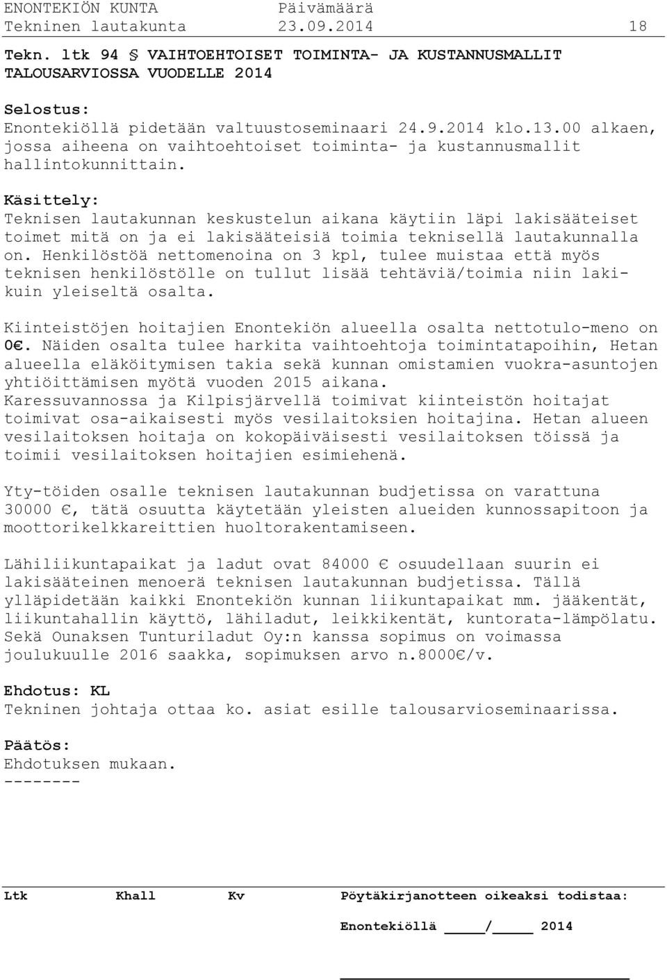 Käsittely: Teknisen lautakunnan keskustelun aikana käytiin läpi lakisääteiset toimet mitä on ja ei lakisääteisiä toimia teknisellä lautakunnalla on.