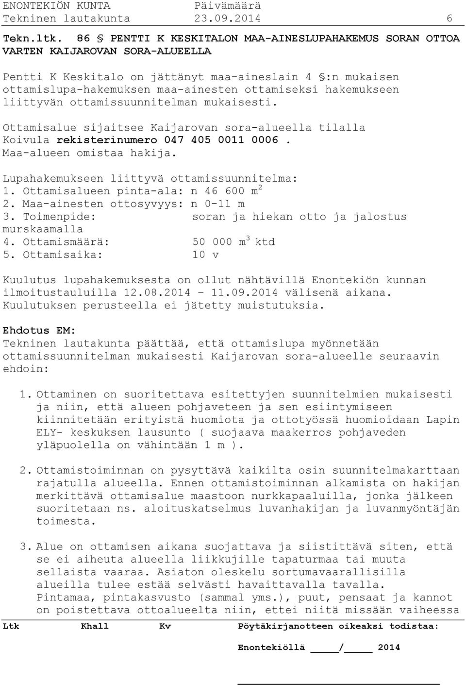 hakemukseen liittyvän ottamissuunnitelman mukaisesti. Ottamisalue sijaitsee Kaijarovan sora-alueella tilalla Koivula rekisterinumero 047 405 0011 0006. Maa-alueen omistaa hakija.