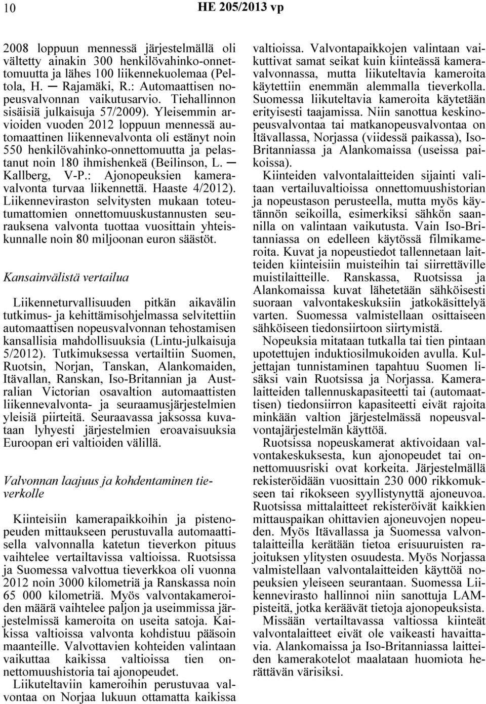 Yleisemmin arvioiden vuoden 2012 loppuun mennessä automaattinen liikennevalvonta oli estänyt noin 550 henkilövahinko-onnettomuutta ja pelastanut noin 180 ihmishenkeä (Beilinson, L. Kallberg, V-P.