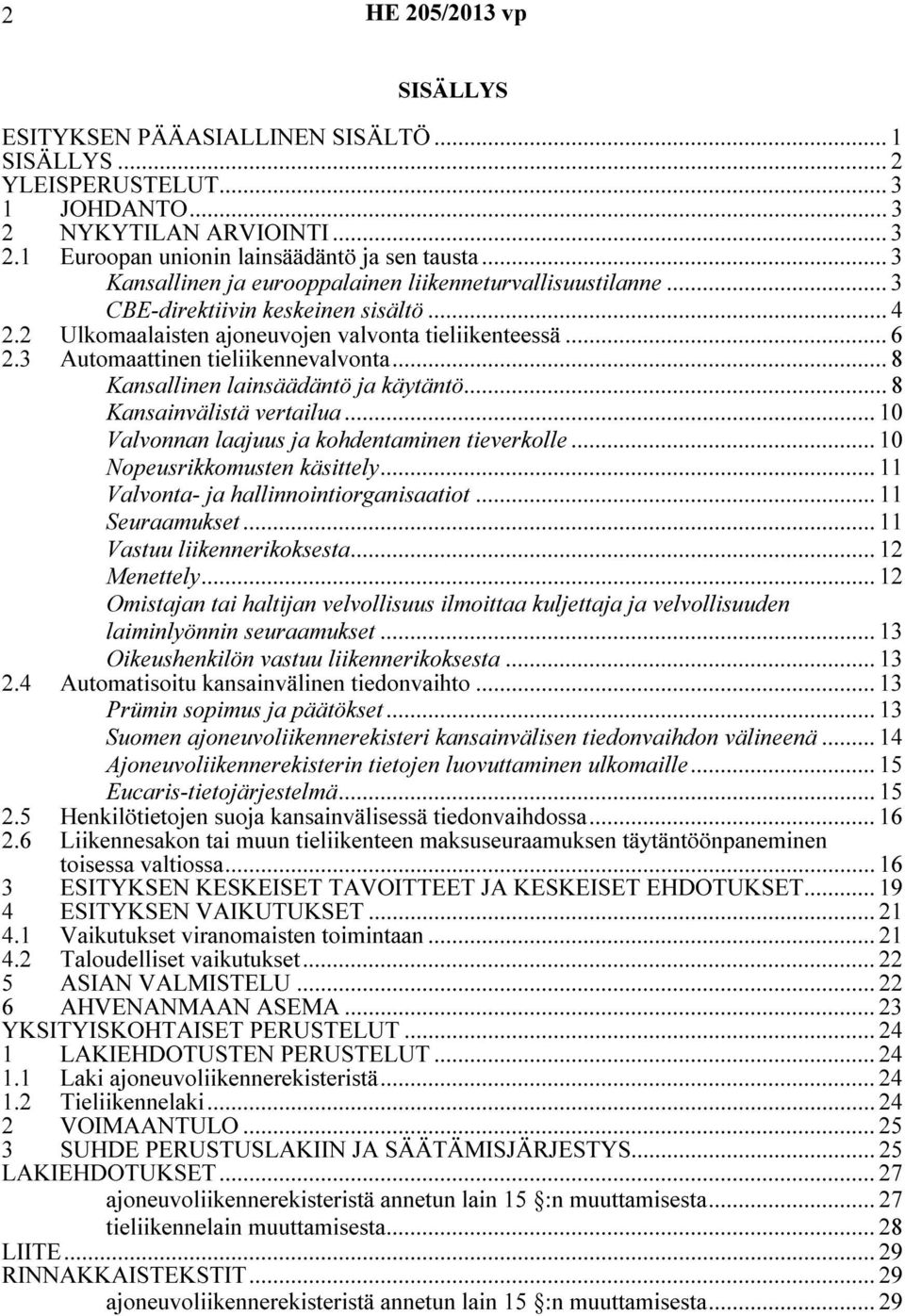 3 Automaattinen tieliikennevalvonta... 8 Kansallinen lainsäädäntö ja käytäntö... 8 Kansainvälistä vertailua... 10 Valvonnan laajuus ja kohdentaminen tieverkolle... 10 Nopeusrikkomusten käsittely.