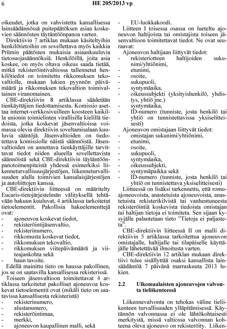 Henkilöillä, joita asia koskee, on myös oltava oikeus saada tietää, mitkä rekisteröintivaltiossa tallennetut henkilötiedot on toimitettu rikkomuksen tekovaltiolle, mukaan lukien pyynnön päivämäärä ja