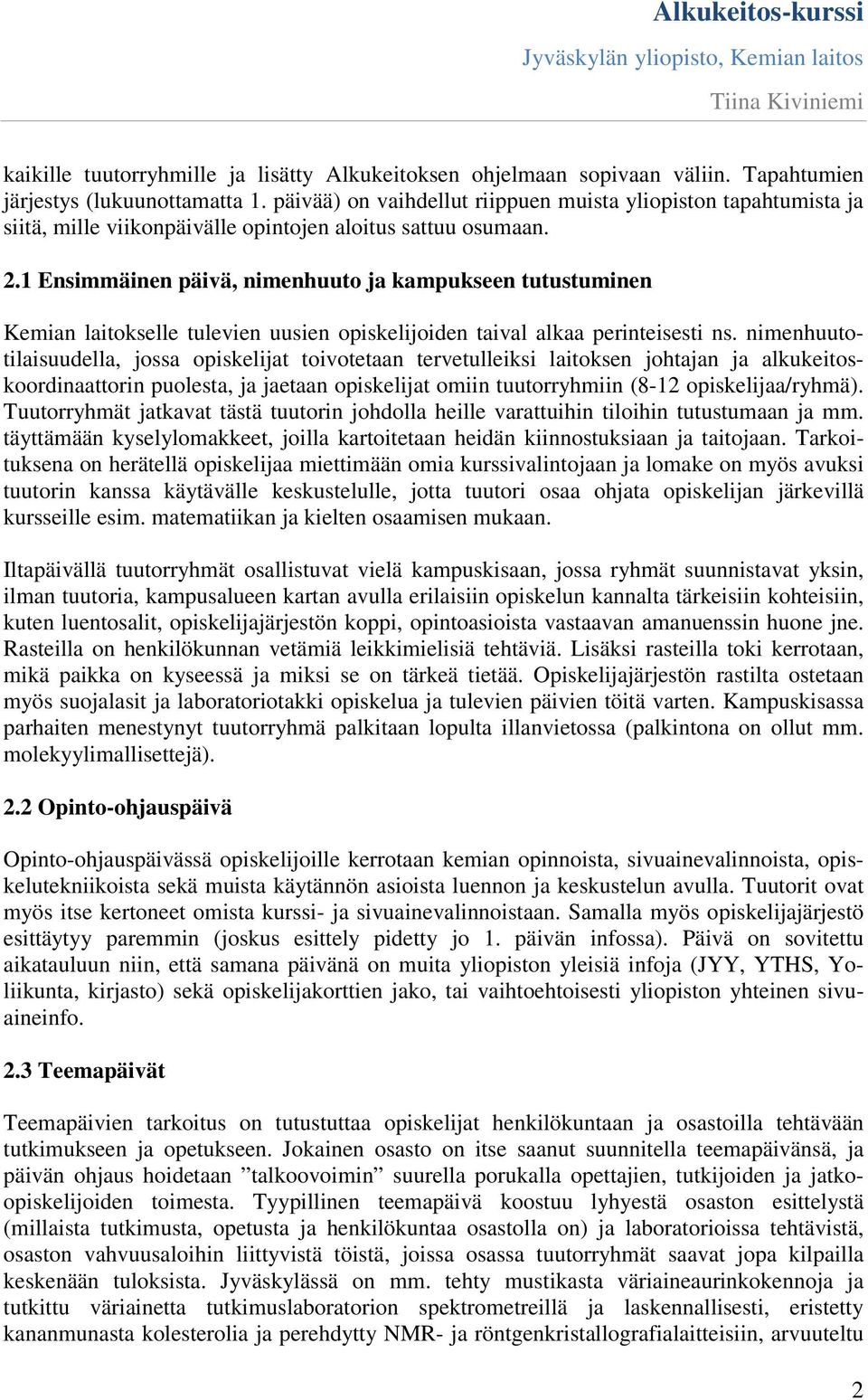 1 Ensimmäinen päivä, nimenhuuto ja kampukseen tutustuminen Kemian laitokselle tulevien uusien opiskelijoiden taival alkaa perinteisesti ns.