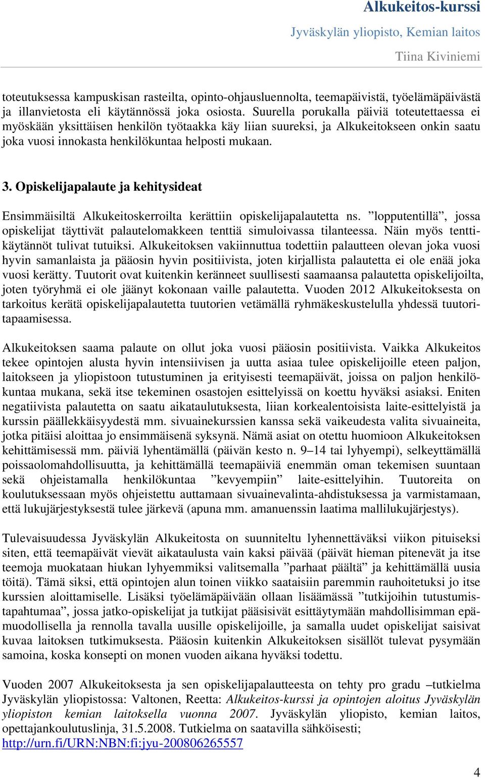 Opiskelijapalaute ja kehitysideat Ensimmäisiltä Alkukeitoskerroilta kerättiin opiskelijapalautetta ns. lopputentillä, jossa opiskelijat täyttivät palautelomakkeen tenttiä simuloivassa tilanteessa.
