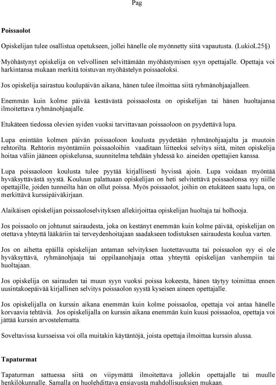 Enmmän kuin kolm päivää kstävästä poissaolosta on opisklijan tai hänn huoltajansa ilmoitttava ryhmänohjaajall. Etukätn tidossa olvin syidn vuoksi tarvittavaan poissaoloon on pyydttävä lupa.