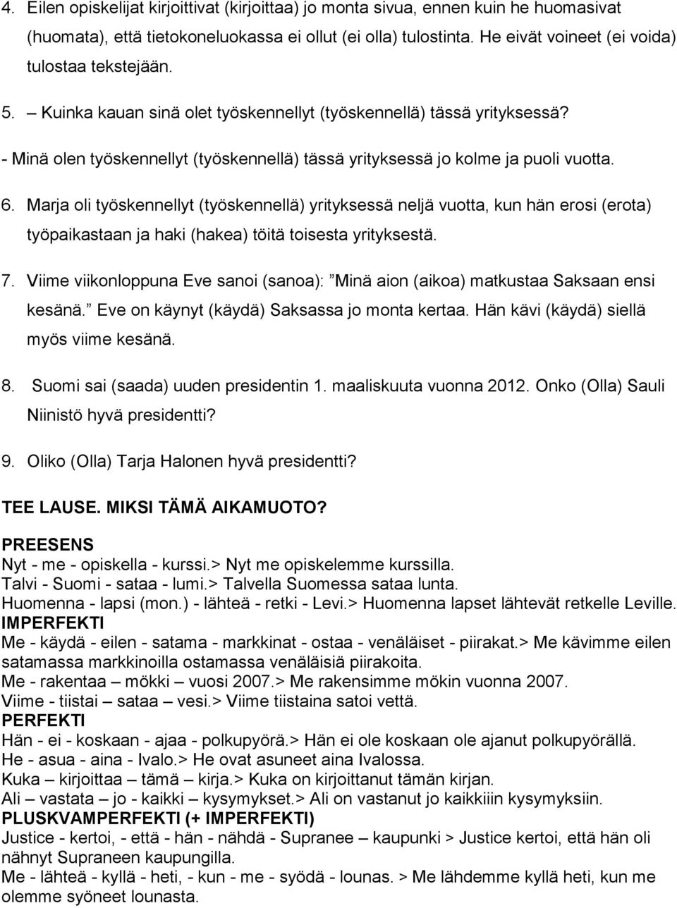 - Minä olen työskennellyt (työskennellä) tässä yrityksessä jo kolme ja puoli vuotta. 6.