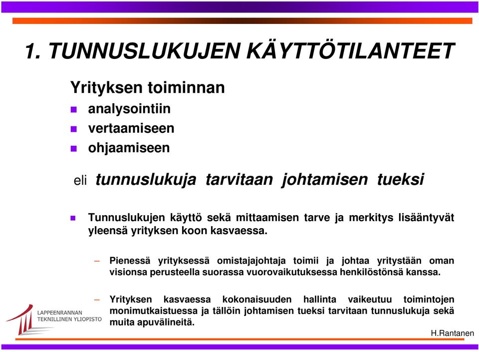 Pienessä yrityksessä omistajajohtaja toimii ja johtaa yritystään oman visionsa perusteella suorassa vuorovaikutuksessa henkilöstönsä