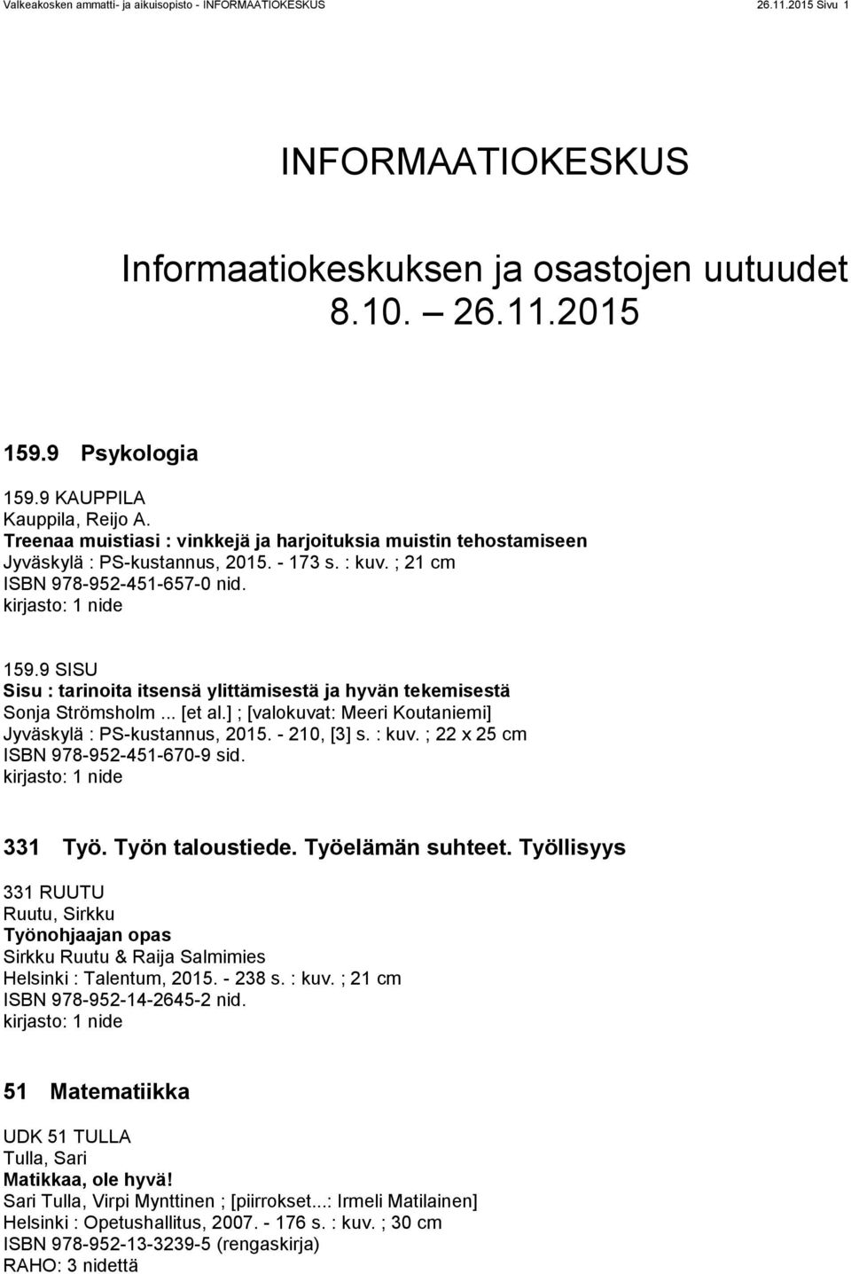 9 SISU Sisu : tarinoita itsensä ylittämisestä ja hyvän tekemisestä Sonja Strömsholm... [et al.] ; [valokuvat: Meeri Koutaniemi] Jyväskylä : PS-kustannus, 2015. - 210, [3] s. : kuv.