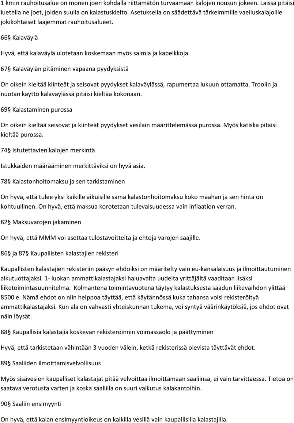 67 Kalaväylän pitäminen vapaana pyydyksistä On oikein kieltää kiinteät ja seisovat pyydykset kalaväylässä, rapumertaa lukuun ottamatta. Troolin ja nuotan käyttö kalaväylässä pitäisi kieltää kokonaan.