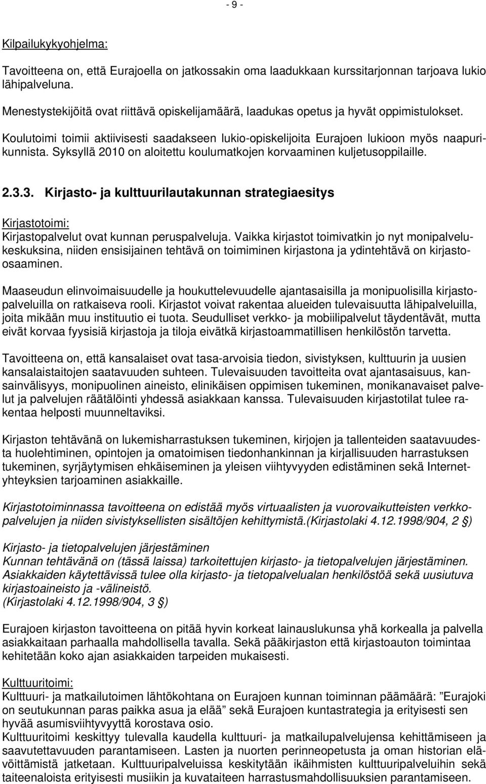 Syksyllä 2010 on aloitettu koulumatkojen korvaaminen kuljetusoppilaille. 2.3.3. Kirjasto- ja kulttuurilautakunnan strategiaesitys Kirjastotoimi: Kirjastopalvelut ovat kunnan peruspalveluja.