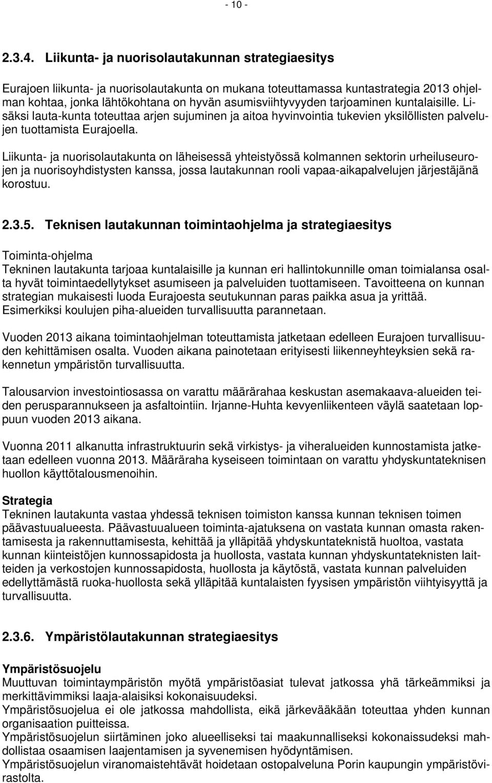 tarjoaminen kuntalaisille. Lisäksi lauta-kunta toteuttaa arjen sujuminen ja aitoa hyvinvointia tukevien yksilöllisten palvelujen tuottamista Eurajoella.