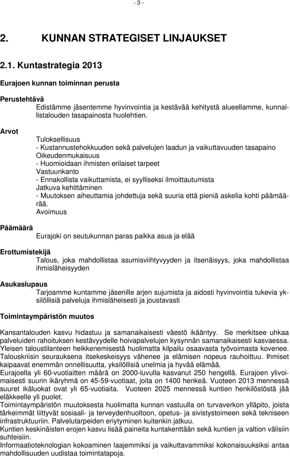 Arvot Päämäärä Tuloksellisuus - Kustannustehokkuuden sekä palvelujen laadun ja vaikuttavuuden tasapaino Oikeudenmukaisuus - Huomioidaan ihmisten erilaiset tarpeet Vastuunkanto - Ennakollista