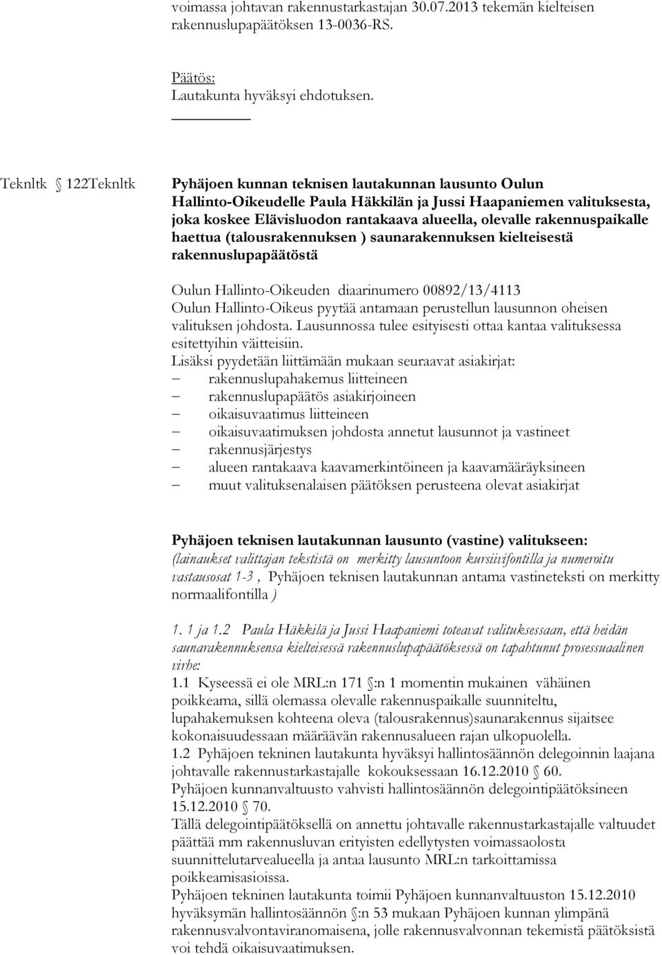 rakennuspaikalle haettua (talousrakennuksen ) saunarakennuksen kielteisestä rakennuslupapäätöstä Oulun Hallinto-Oikeuden diaarinumero 00892/13/4113 Oulun Hallinto-Oikeus pyytää antamaan perustellun