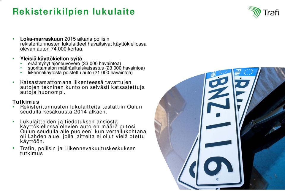 liikenteessä tavattujen autojen tekninen kunto on selvästi katsastettuja autoja huonompi. Tutkimus Rekisteritunnusten lukulaitteita testattiin Oulun seudulla kesäkuusta 2014 alkaen.