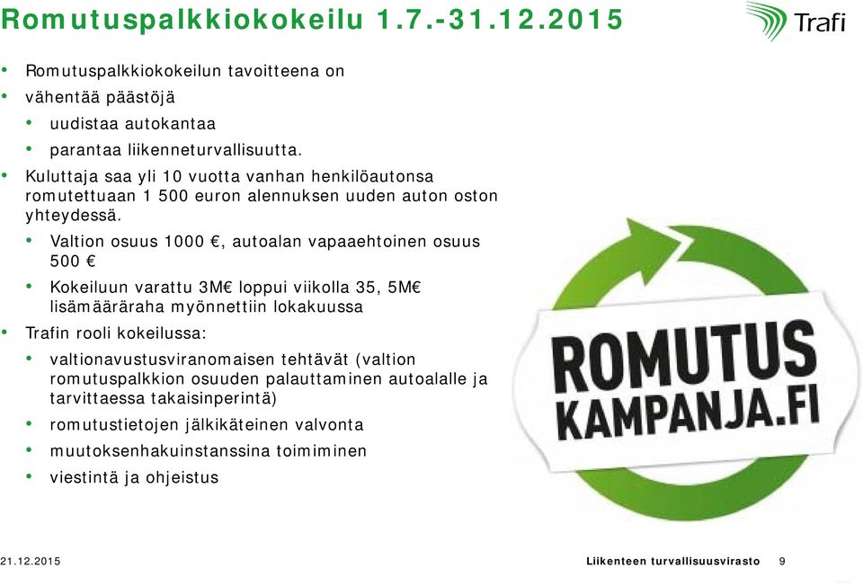 Valtion osuus 1000, autoalan vapaaehtoinen osuus 500 Kokeiluun varattu 3M loppui viikolla 35, 5M lisämääräraha myönnettiin lokakuussa Trafin rooli kokeilussa: