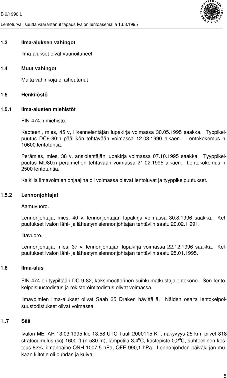 1990 alkaen. Lentokokemus n. 10600 lentotuntia. Perämies, mies, 38 v, ansiolentäjän lupakirja voimassa 07.10.1995 saakka. Tyyppikelpuutus MD80:n perämiehen tehtävään voimassa 21.02.1995 alkaen.