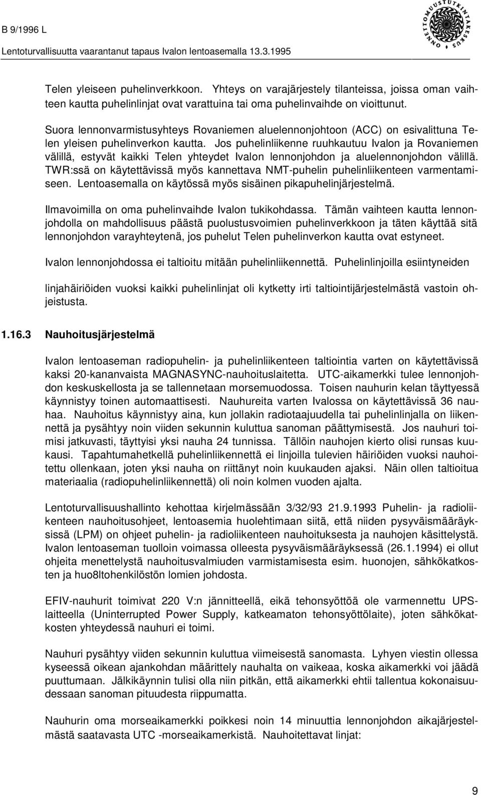 Jos puhelinliikenne ruuhkautuu Ivalon ja Rovaniemen välillä, estyvät kaikki Telen yhteydet Ivalon lennonjohdon ja aluelennonjohdon välillä.