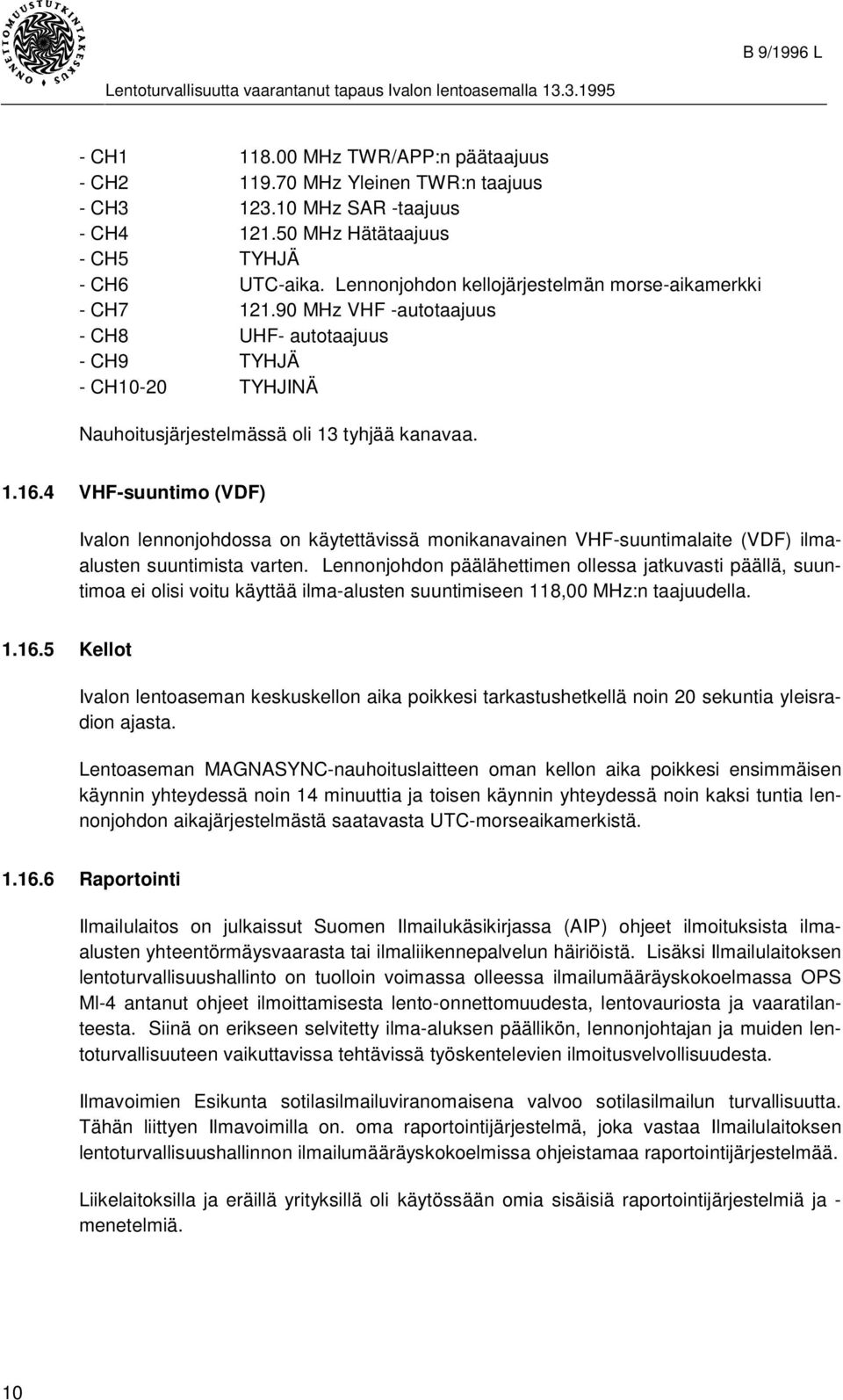 4 VHF-suuntimo (VDF) Ivalon lennonjohdossa on käytettävissä monikanavainen VHF-suuntimalaite (VDF) ilmaalusten suuntimista varten.