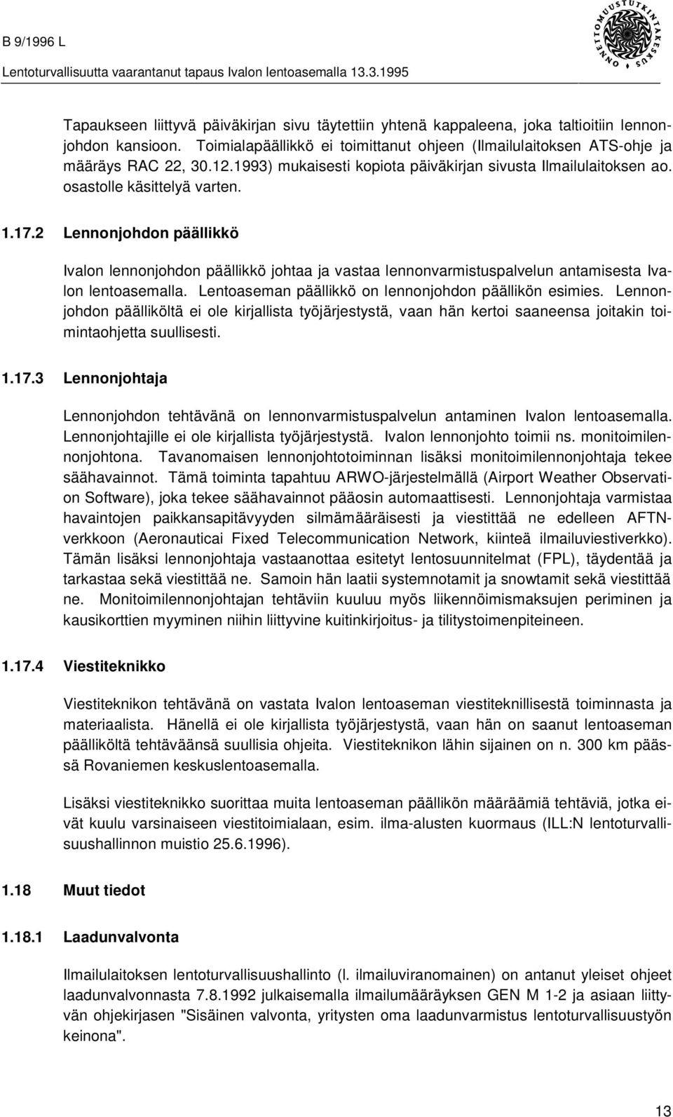 2 Lennonjohdon päällikkö Ivalon lennonjohdon päällikkö johtaa ja vastaa lennonvarmistuspalvelun antamisesta Ivalon lentoasemalla. Lentoaseman päällikkö on lennonjohdon päällikön esimies.