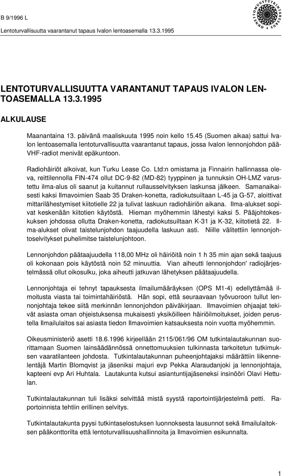 Ltd:n omistama ja Finnairin hallinnassa oleva, reittilennolla FIN-474 ollut DC-9-82 (MD-82) tyyppinen ja tunnuksin OH-LMZ varustettu ilma-alus oli saanut ja kuitannut rullausselvityksen laskunsa