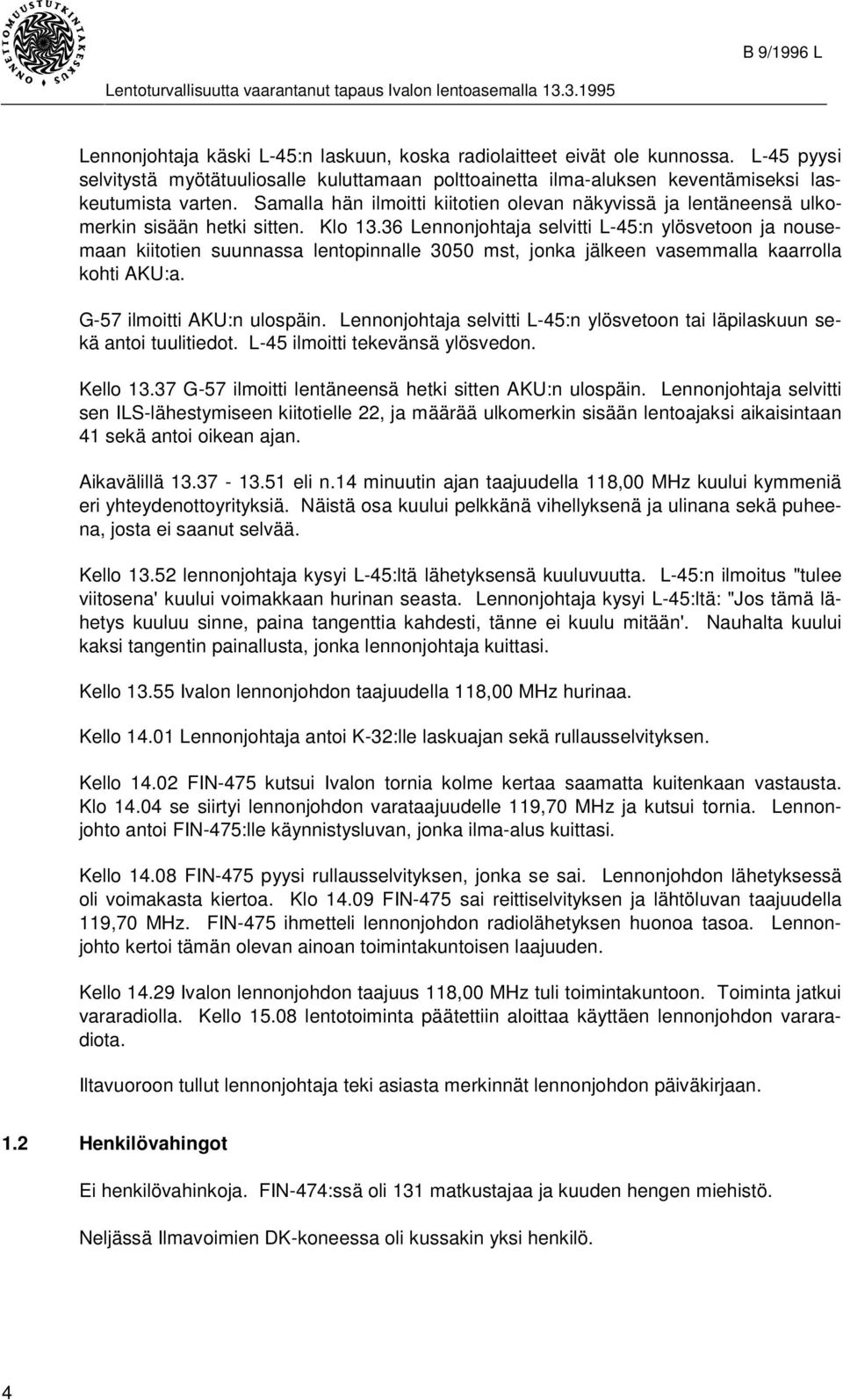 36 Lennonjohtaja selvitti L-45:n ylösvetoon ja nousemaan kiitotien suunnassa lentopinnalle 3050 mst, jonka jälkeen vasemmalla kaarrolla kohti AKU:a. G-57 ilmoitti AKU:n ulospäin.