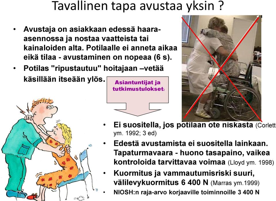 Asiantuntijat ja tutkimustulokset: Ei suositella, jos potilaan ote niskasta (Corlett ym. 1992; 3 ed) Edestä avustamista ei suositella lainkaan.