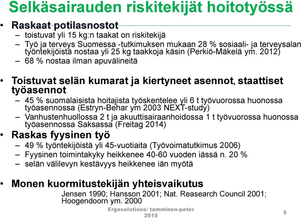 2012) 68 % nostaa ilman apuvälineitä Toistuvat selän kumarat ja kiertyneet asennot, staattiset työasennot 45 % suomalaisista hoitajista työskentelee yli 6 t työvuorossa huonossa työasennossa