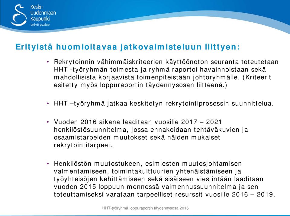 Vuoden 2016 aikana laaditaan vuosille 2017 2021 henkilöstösuunnitelma, jossa ennakoidaan tehtäväkuvien ja osaamistarpeiden muutokset sekä näiden mukaiset rekrytointitarpeet.