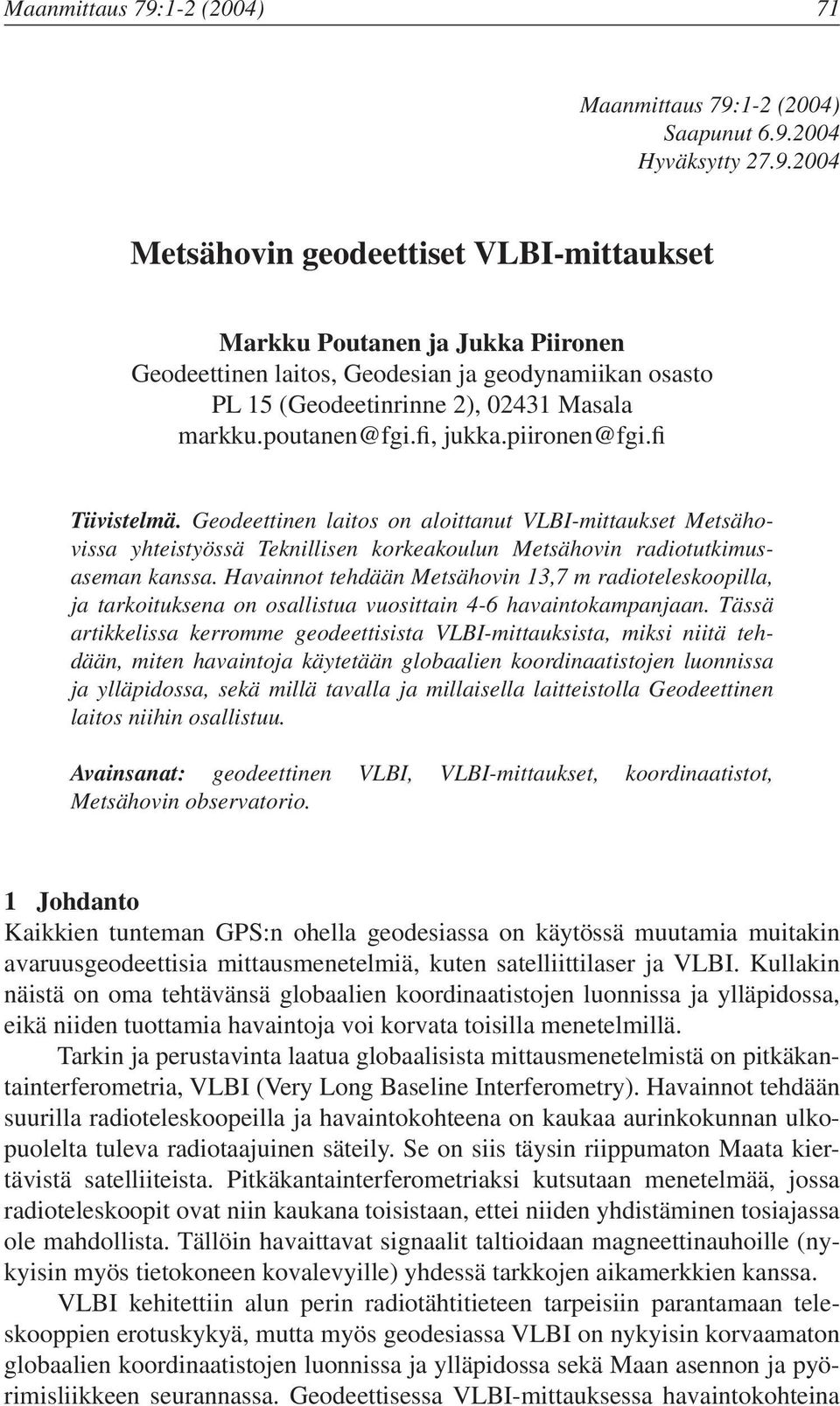 Havainnot tehdään Metsähovin 13,7 m radioteleskoopilla, ja tarkoituksena on osallistua vuosittain 4-6 havaintokampanjaan.