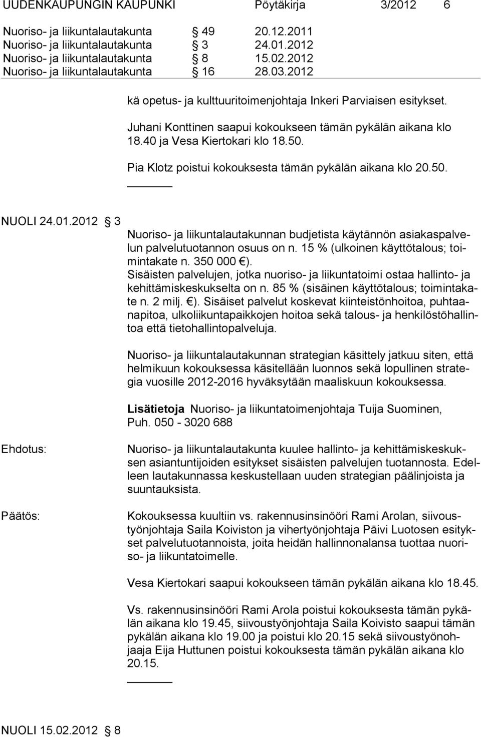 40 ja Vesa Kiertokari klo 18.50. Pia Klotz poistui kokouksesta tämän pykälän aikana klo 20.50. NUOLI 24.01.