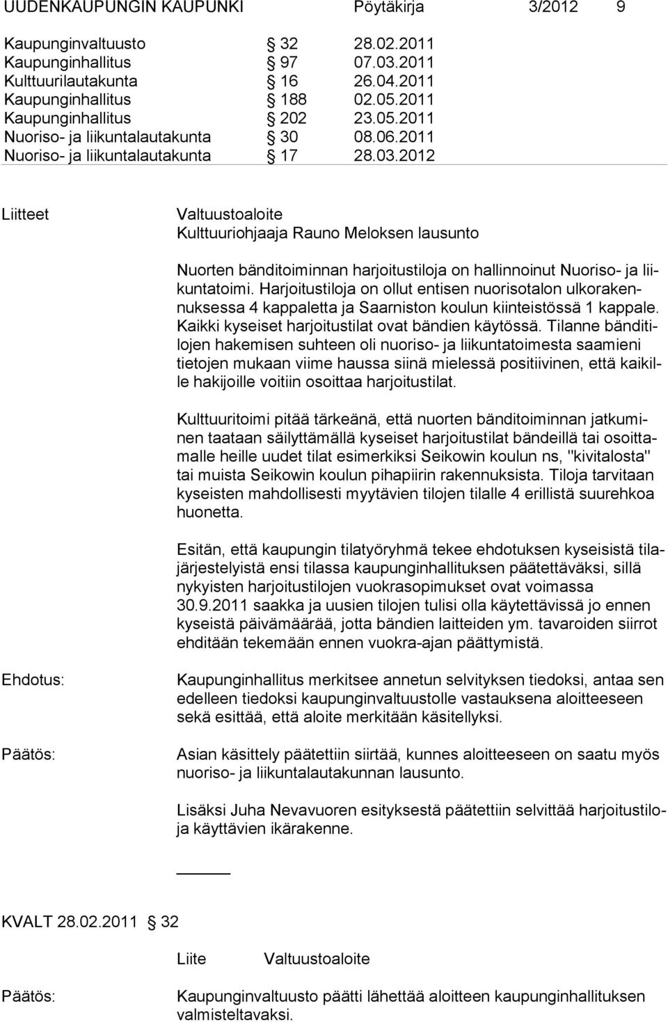 2012 Liitteet Valtuustoaloite Kulttuuriohjaaja Rauno Meloksen lausunto Nuorten bänditoiminnan harjoitustiloja on hallinnoinut Nuoriso- ja liikuntatoimi.