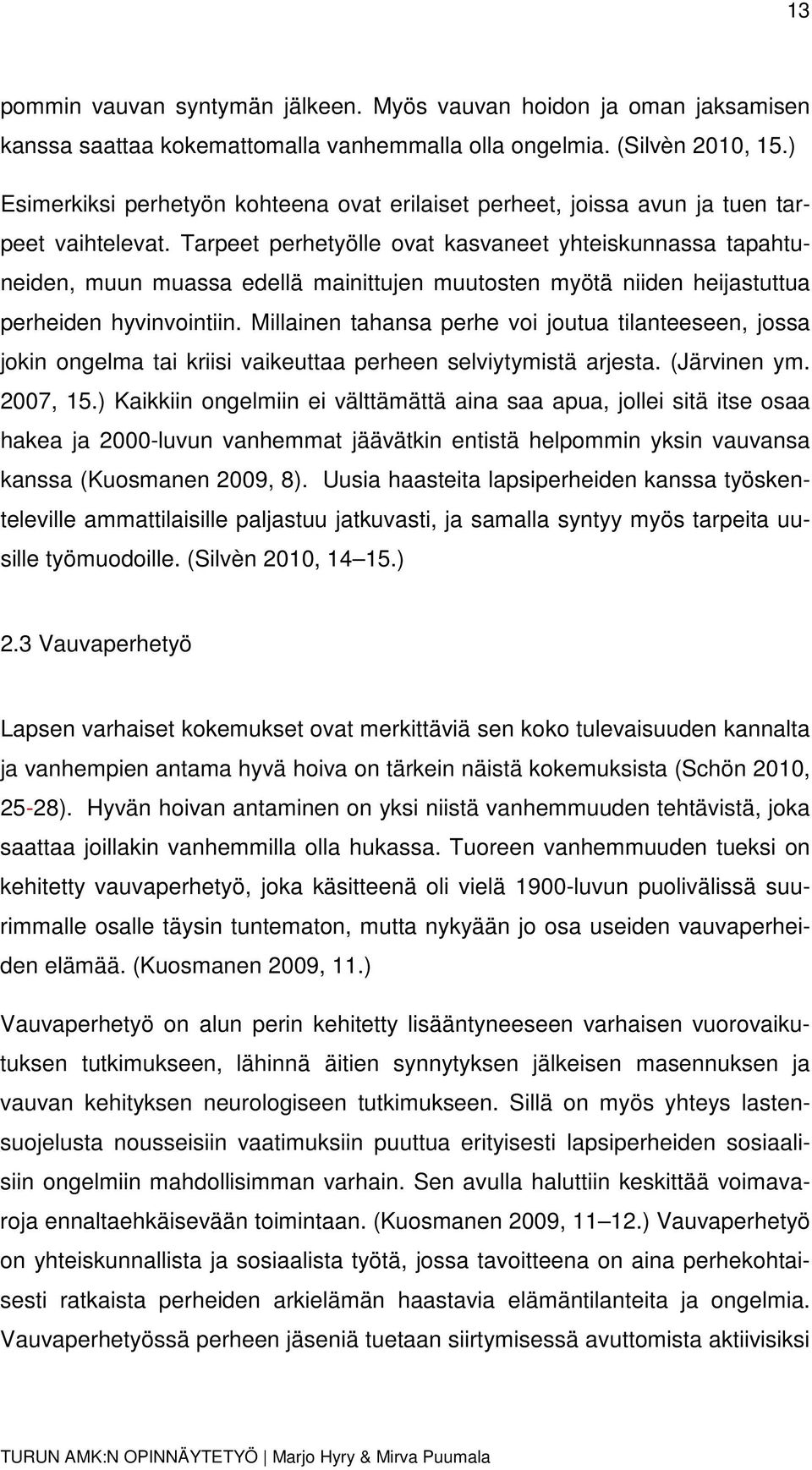 Tarpeet perhetyölle ovat kasvaneet yhteiskunnassa tapahtuneiden, muun muassa edellä mainittujen muutosten myötä niiden heijastuttua perheiden hyvinvointiin.