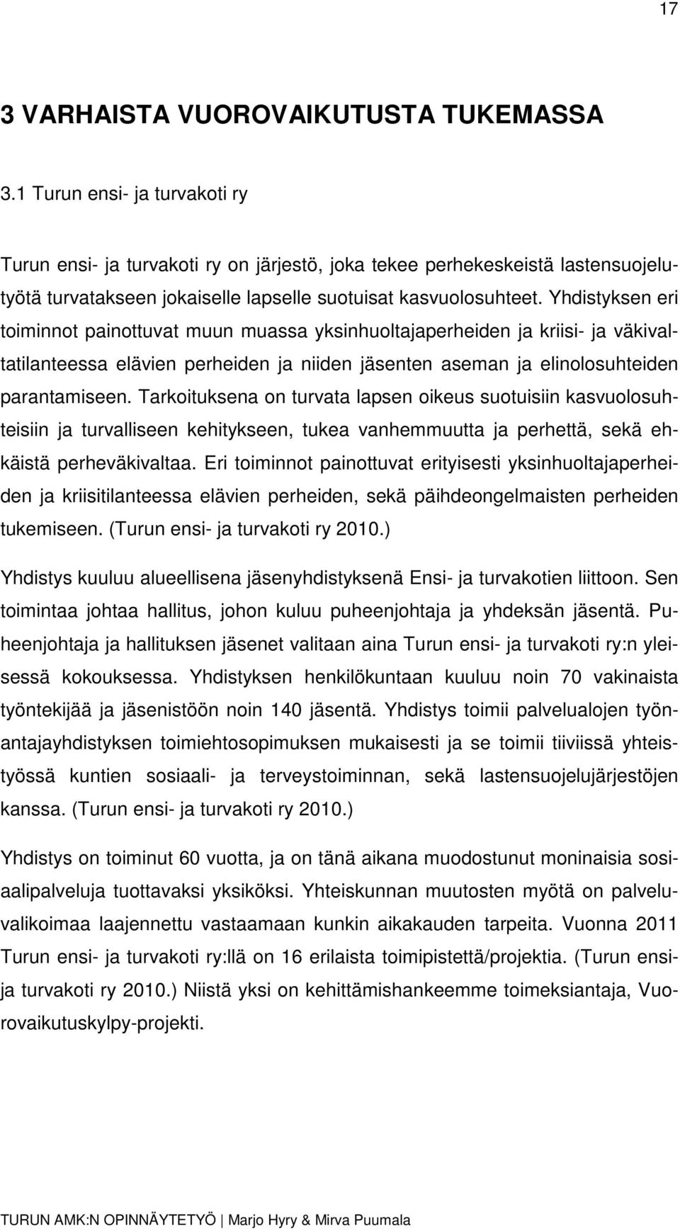 Yhdistyksen eri toiminnot painottuvat muun muassa yksinhuoltajaperheiden ja kriisi- ja väkivaltatilanteessa elävien perheiden ja niiden jäsenten aseman ja elinolosuhteiden parantamiseen.