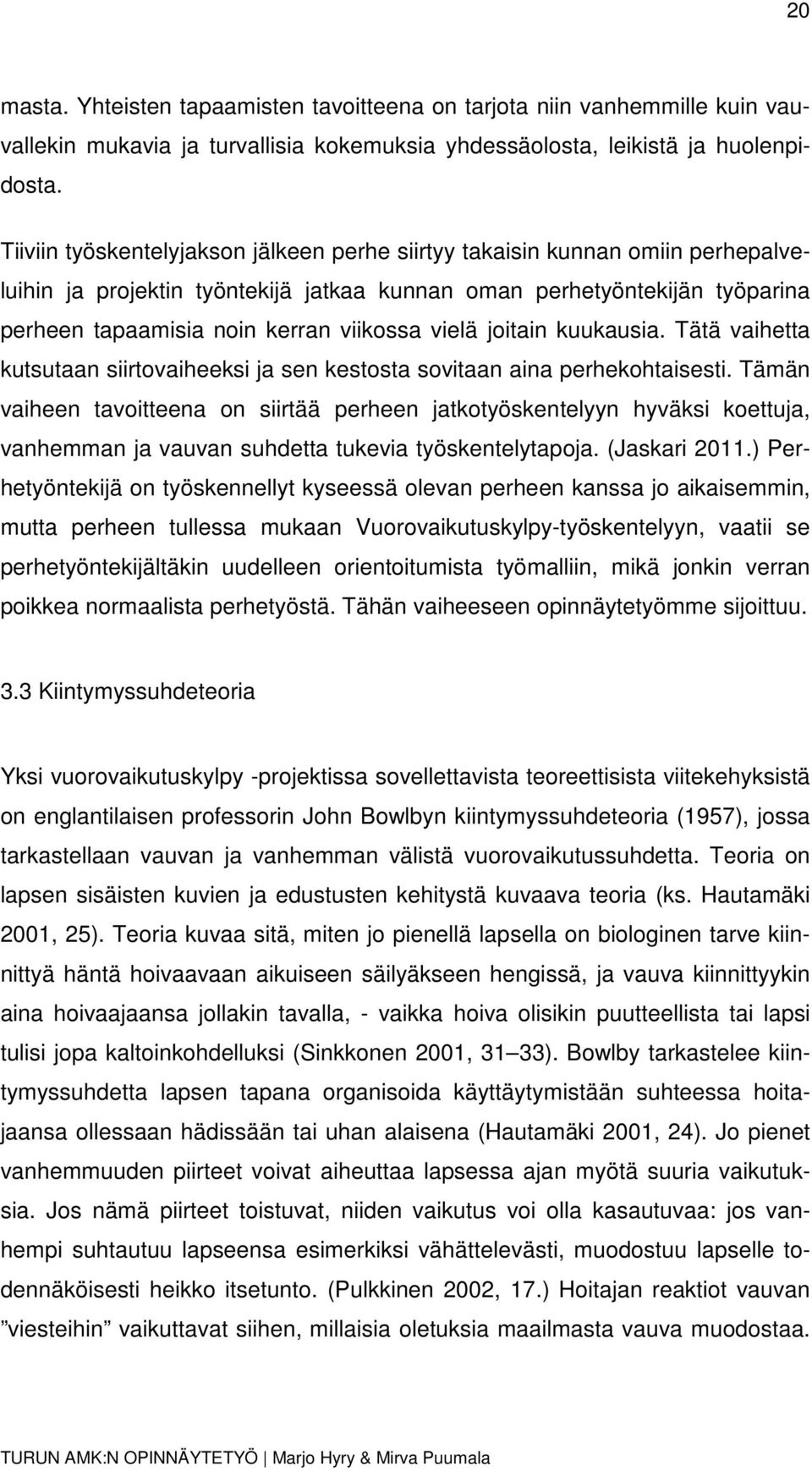 vielä joitain kuukausia. Tätä vaihetta kutsutaan siirtovaiheeksi ja sen kestosta sovitaan aina perhekohtaisesti.