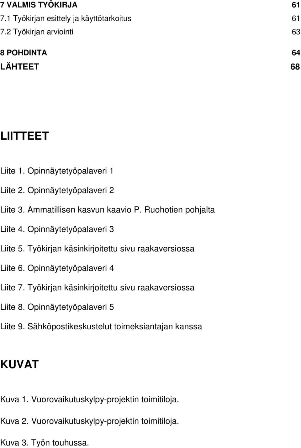 Työkirjan käsinkirjoitettu sivu raakaversiossa Liite 6. Opinnäytetyöpalaveri 4 Liite 7. Työkirjan käsinkirjoitettu sivu raakaversiossa Liite 8.