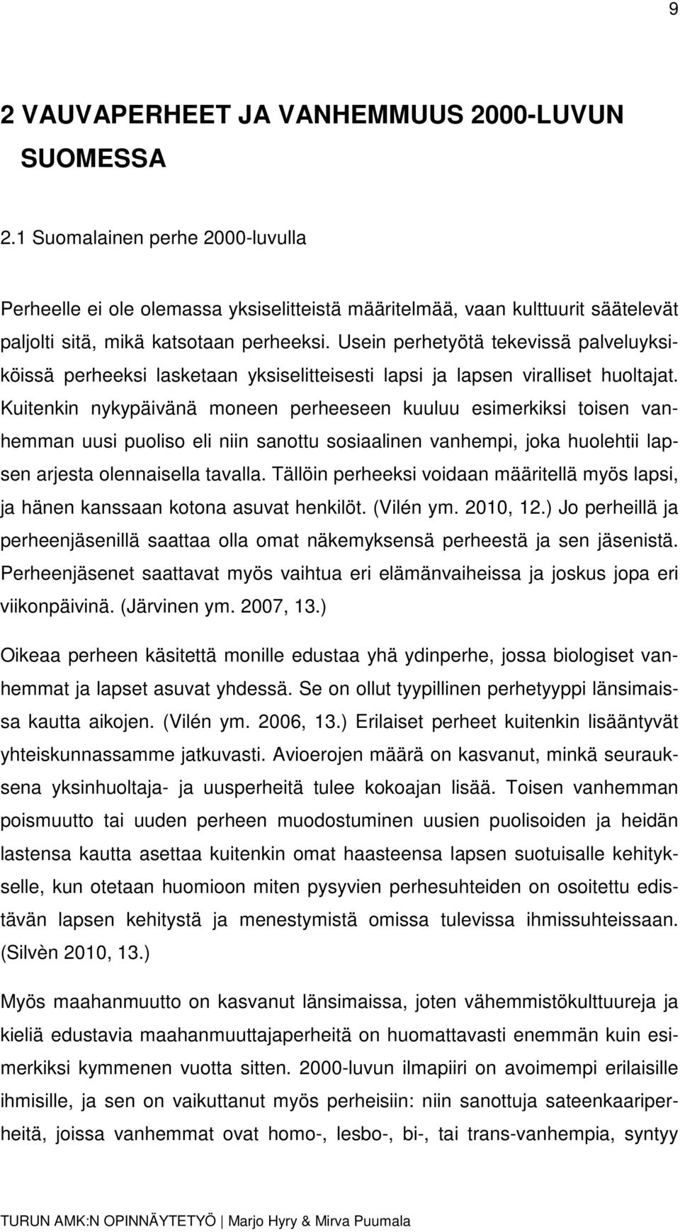 Usein perhetyötä tekevissä palveluyksiköissä perheeksi lasketaan yksiselitteisesti lapsi ja lapsen viralliset huoltajat.